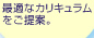 最適なカリキュラムをご提案。